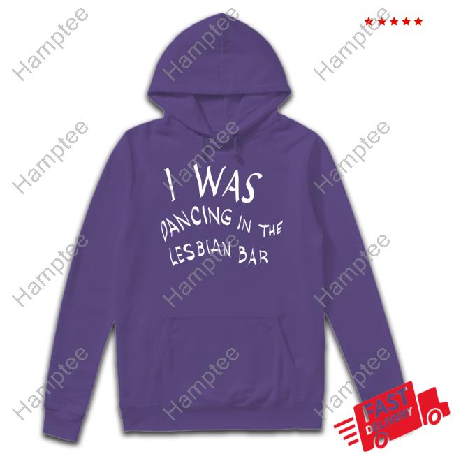Official I Was Dancing In The Lesbian Bar Ah-Ooh Ah-Ooh Ah-Ooh Hooded Sweatshirt Femmecamp