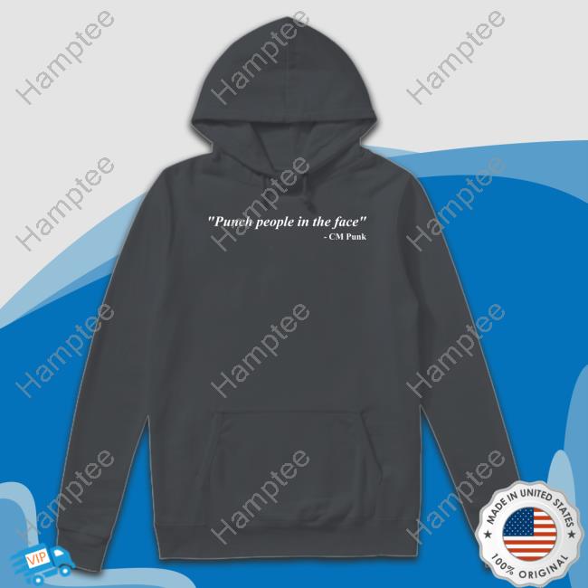 Punch People In The Face Cm Punk Sweatshirt Punch People In The Face Cm Punk Sweatshirt