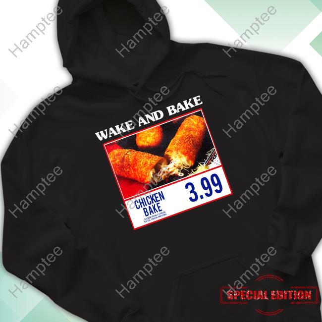 Middleclassfancy Wake And Bake Chicken Bake Hoodie Middleclassfancy Wake And Bake Chicken Bake Tee