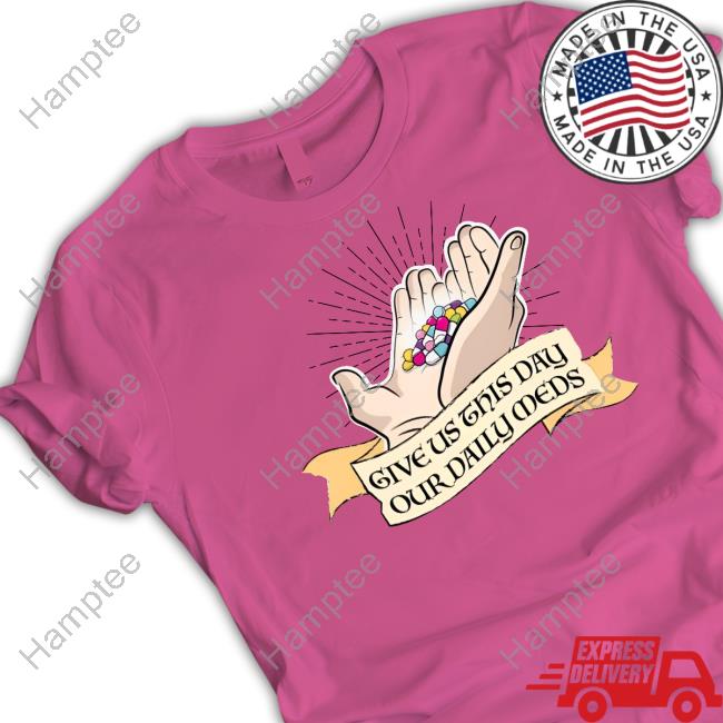 Emotionalclub Give Us This Day Our Daily Meds Shirt