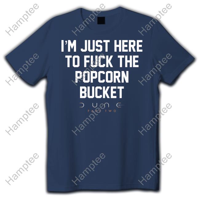 Methsyndicate I'm Just Here To Fuck The Popcorn Bucket Dune Part Two Shirt