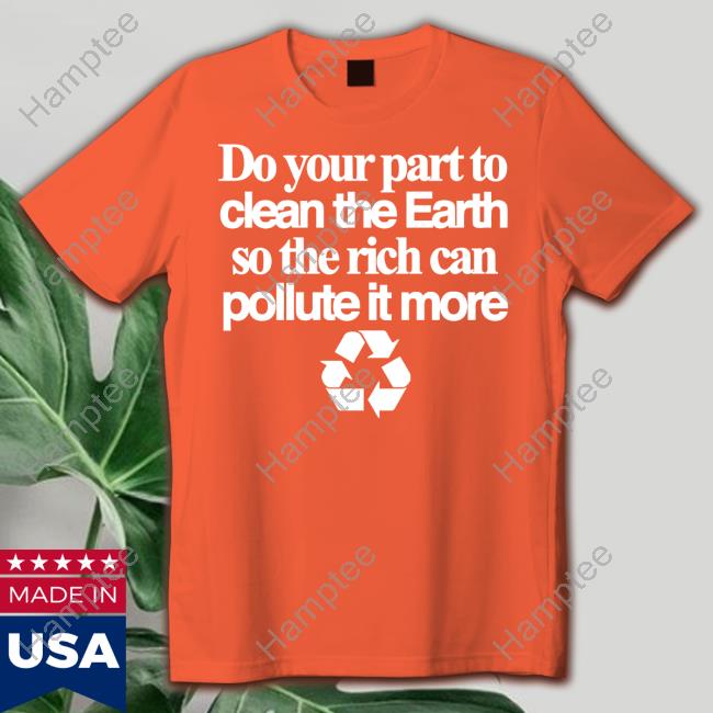 Theclassyshirts Do Your Part To Clean The Earth So The Rich Can Pollute It More Long Sleeve T-Shirt