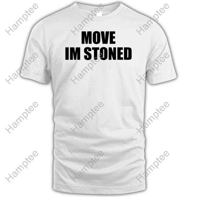Move Im Stoned Shirts
