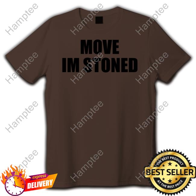 Move Im Stoned Shirt