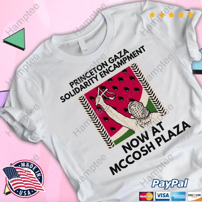 Princeton Gaza Solidarity Encampment Now At Mccosh Plaza T Shirt Princeton Gaza Solidarity Encampment Now At Mccosh Plaza T Shirt