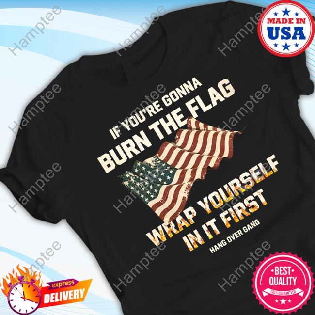 Tom Macdonald If You're Gonna Burn The Flag Wrap Yourself In It First Shirt Tom Macdonald If You're Gonna Burn The Flag Wrap Yourself In It First Shirt