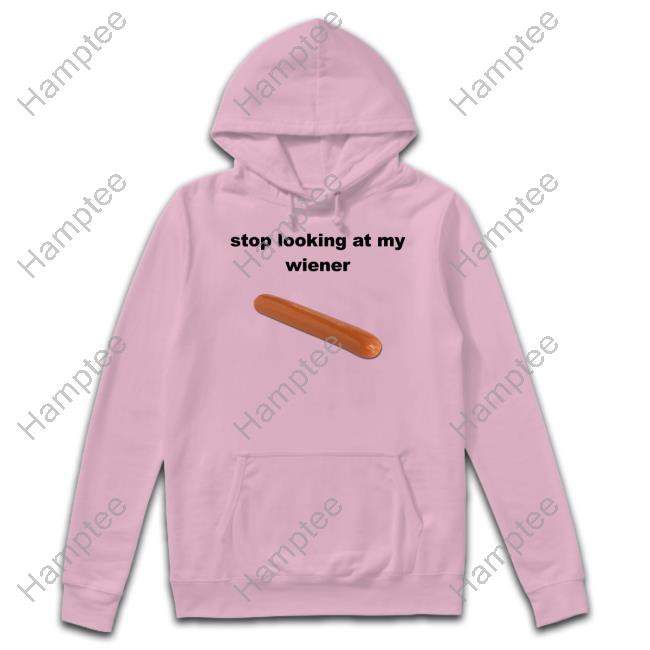 Shopillegalshirts Stop Looking At My Wiener Sausage Hooded Sweatshirt Shopillegalshirts Stop Looking At My Wiener Sausage Hooded Sweatshirt
