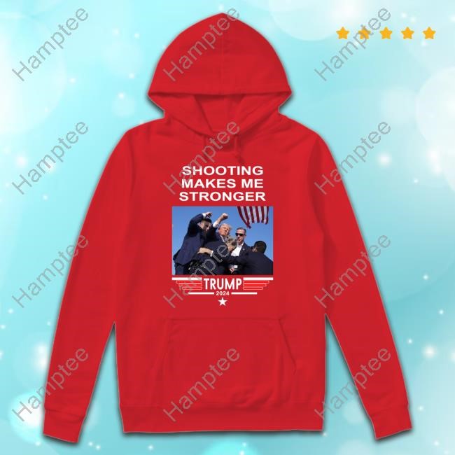 Shooting Makes Me Stronger Trump Hoodie Shooting Makes Me Stronger Trump Hoodie