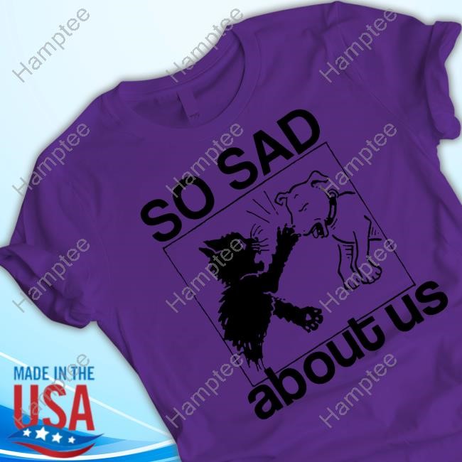 Lowlvl Shop Merch So Sad About Us New Shirt Lowlvl Shop Merch So Sad About Us New Shirt