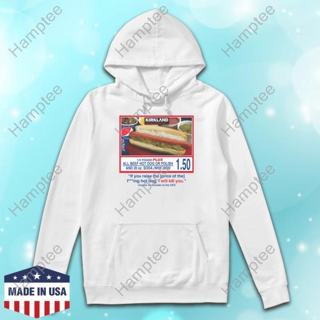 Costco $1.50 Hot Dog If You Raise The Price Of The Fucking Hot Dog I Will Kill You Tee Failure International Costco $1.50 Hot Dog If You Raise The Price Of The Fucking Hot Dog I Will Kill You Tee Failure International