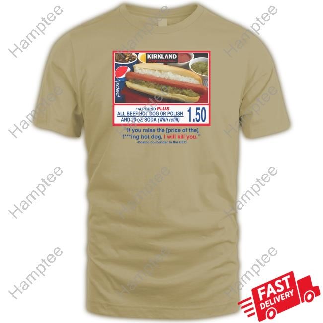 Costco $1.50 Hot Dog If You Raise The Price Of The Fucking Hot Dog I Will Kill You Tee Failure International Costco $1.50 Hot Dog If You Raise The Price Of The Fucking Hot Dog I Will Kill You Tee Failure International
