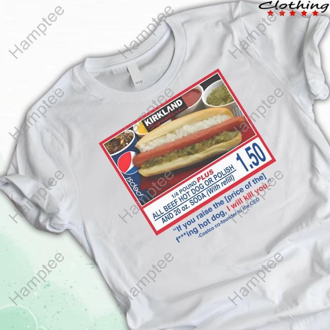 Costco $1.50 Hot Dog If You Raise The Price Of The Fucking Hot Dog I Will Kill You Tee Failure International Costco $1.50 Hot Dog If You Raise The Price Of The Fucking Hot Dog I Will Kill You Tee Failure International
