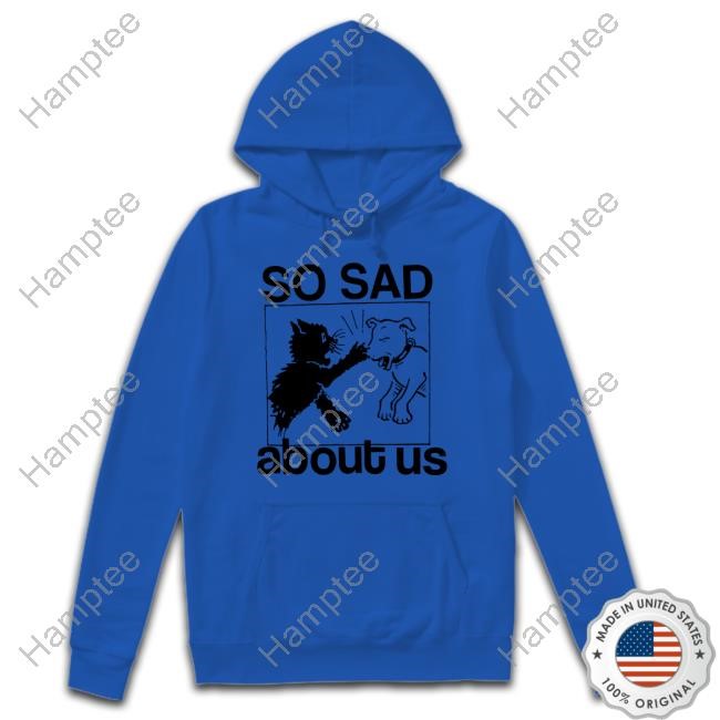 Lowlvl Shop Merch So Sad About Us New Shirt Lowlvl Shop Merch So Sad About Us New Shirt