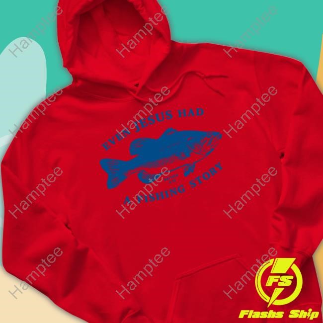 Afh Even Jesus Had A Fishing Story Tee Afh Even Jesus Had A Fishing Story Tee