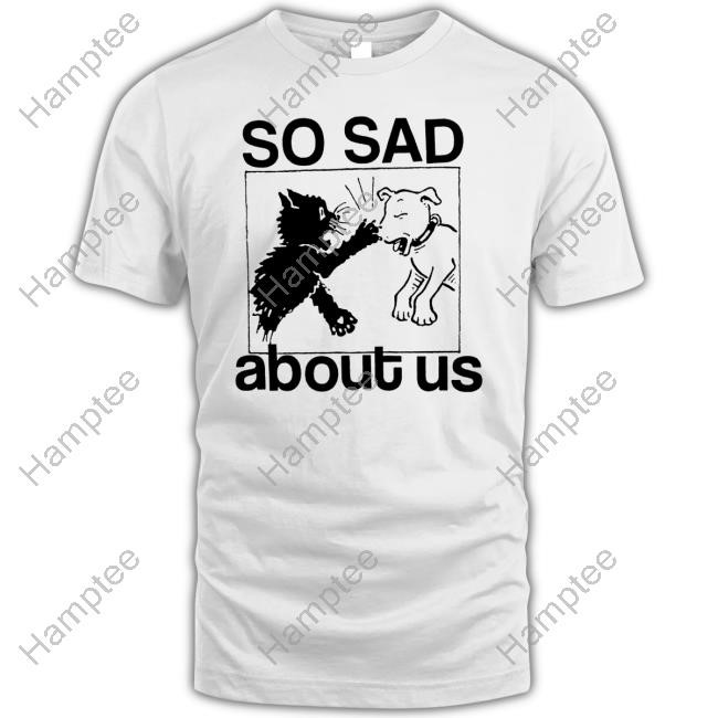 Lowlvl Shop Merch So Sad About Us New Shirt Lowlvl Shop Merch So Sad About Us New Shirt