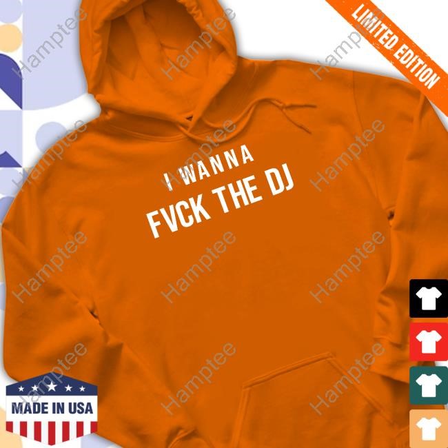Ty Alexander I Wanna Fvck The Dj Shirt