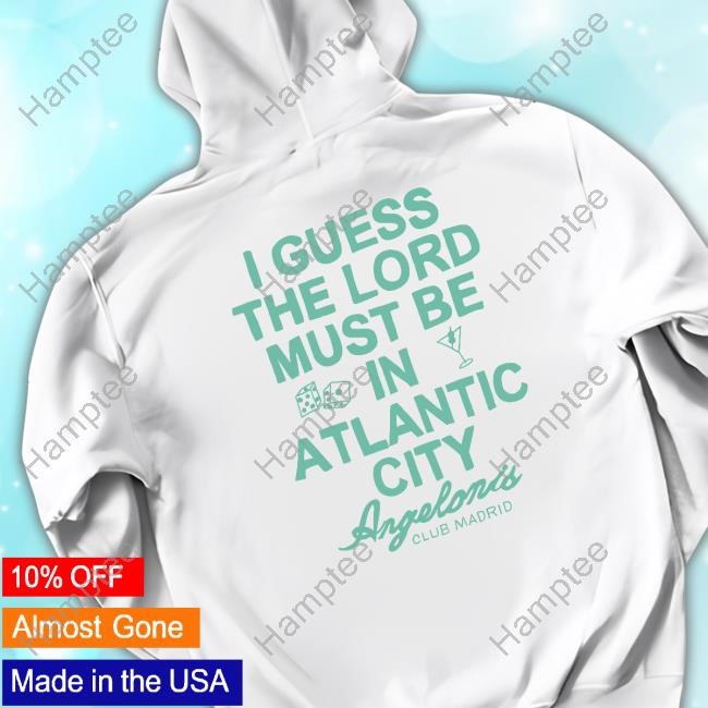 I Guess The Lord Must Be In Atlantic City Angelonis Club Madrid Shirts