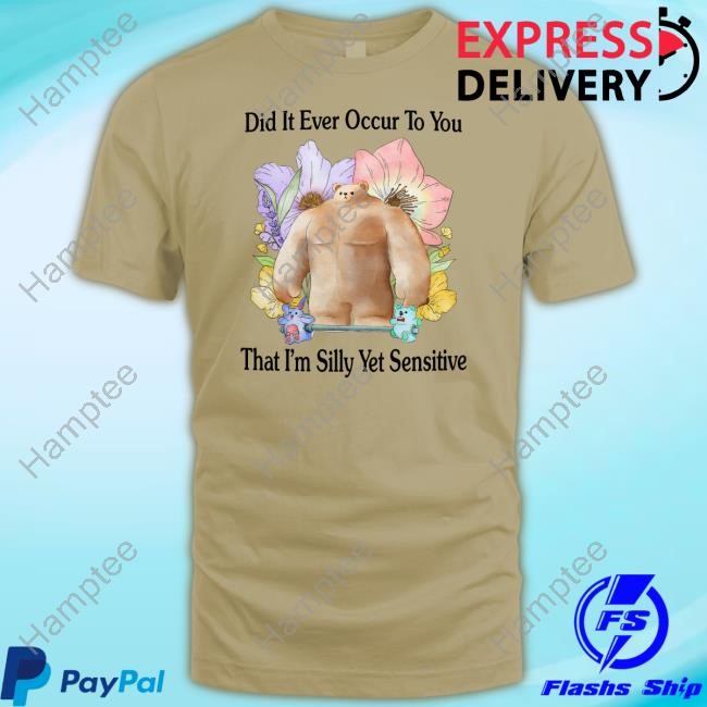 Limited Did It Ever Occur To You That I'm Silly Yet Sensitive Tee Shirt