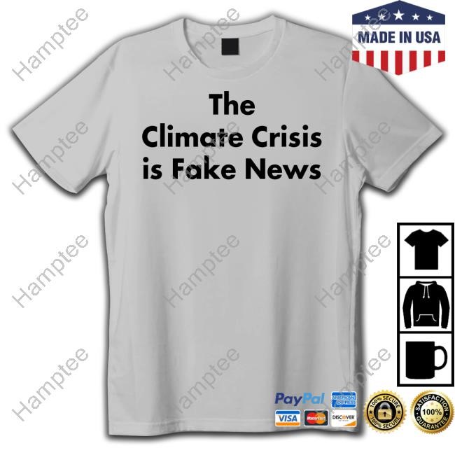 The Climate Crisis Is Fake News New Shirt