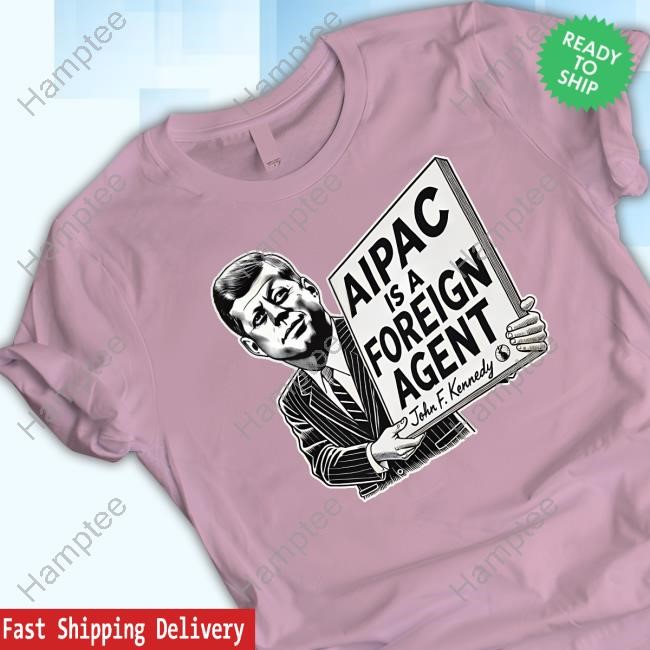 Aipac Is A Foreign Agent John F. Kennedy Funny Shirt
