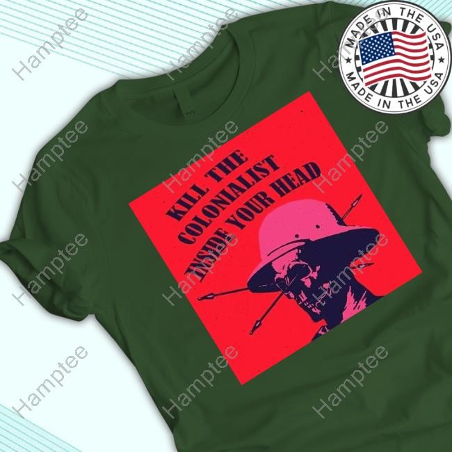 Kill The Colonialist Inside Your Head T Shirt