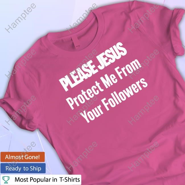 Please Jesus Protect Me From Your Followers Hoodie Sweatshirt