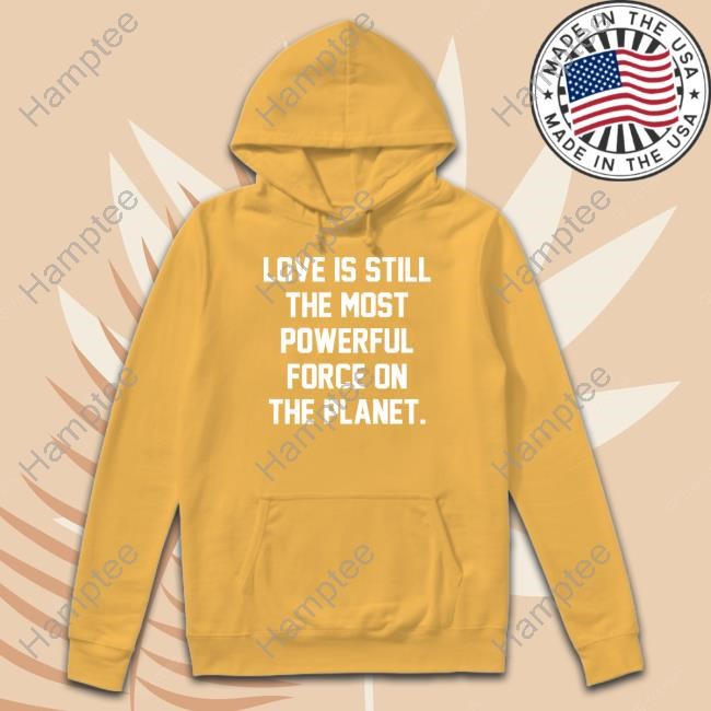 Wkamaubell Love Is Still The Most Powerful Force On The Planet Tee