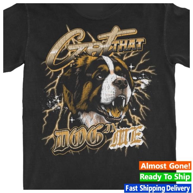 Got That Dog In Me Tee Shirt