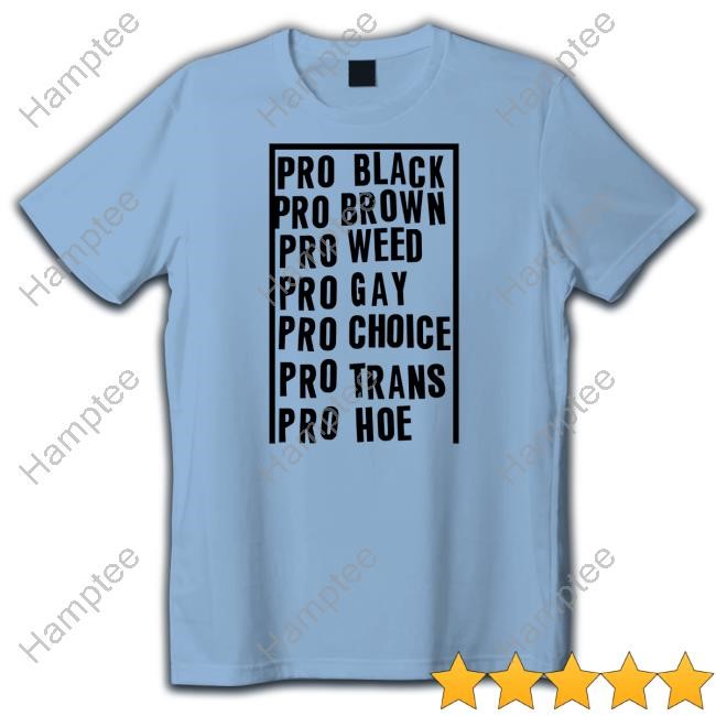 Kyylien Pro Black Pro Brown Pro Weed Pro Gay Pro Choice Pro Trans Pro Hoe Shirt