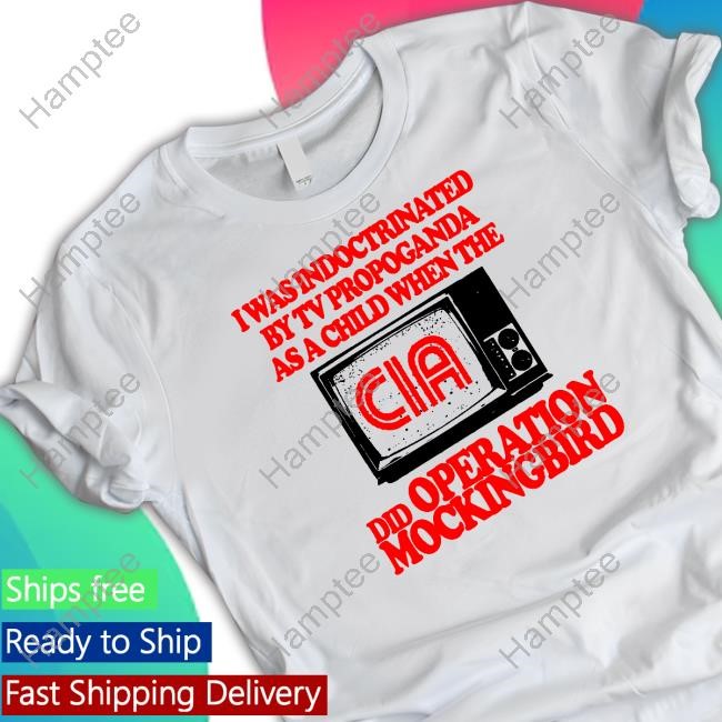 I Itisbarelylegl Was Indoctrinated By Tv Propaganda As A Child When The Did Operation Mockingbird T Shirt