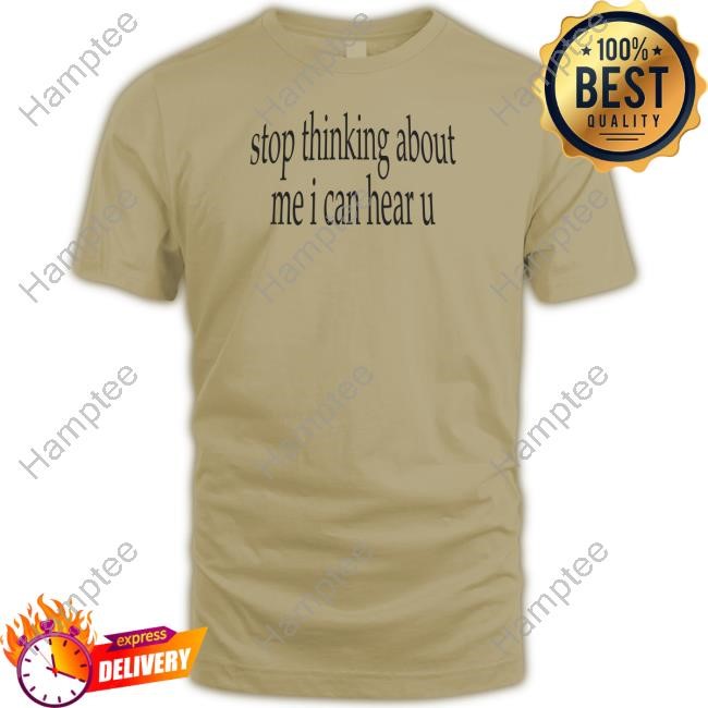 Stop Thinking About Me I Can Hear U Sweatshirt