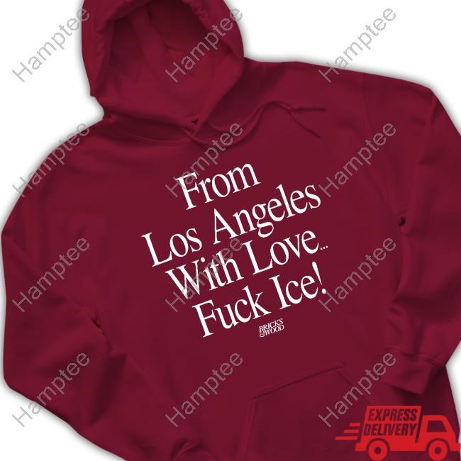 Bricks And Wood From Los Angeles With Love Fuck Ice Hoodie, Sweatshirt