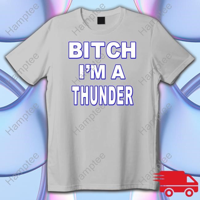 Bitch I'm Thunder Shirts