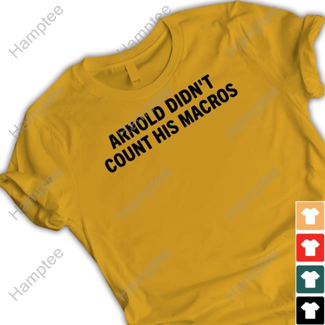 Arnold Didn't Count His Macros Shirt