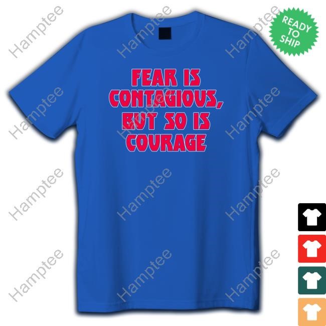 Fear Is Contagious But So Is Courage Tee