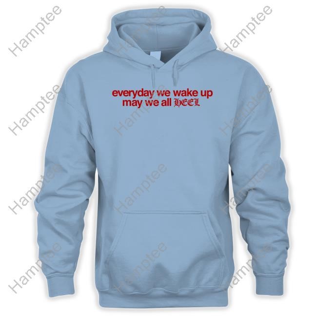 Everyday We Wake Up May We All Heel Hooded Sweatshirt