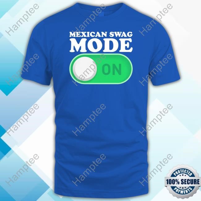 Limted Mexican Swag Mode On Shirt