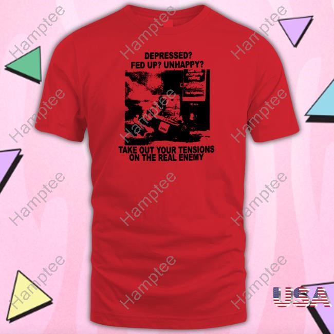 Depressed Fed Up Unhappy Take Out Your Tensions On The Real Enemy Official