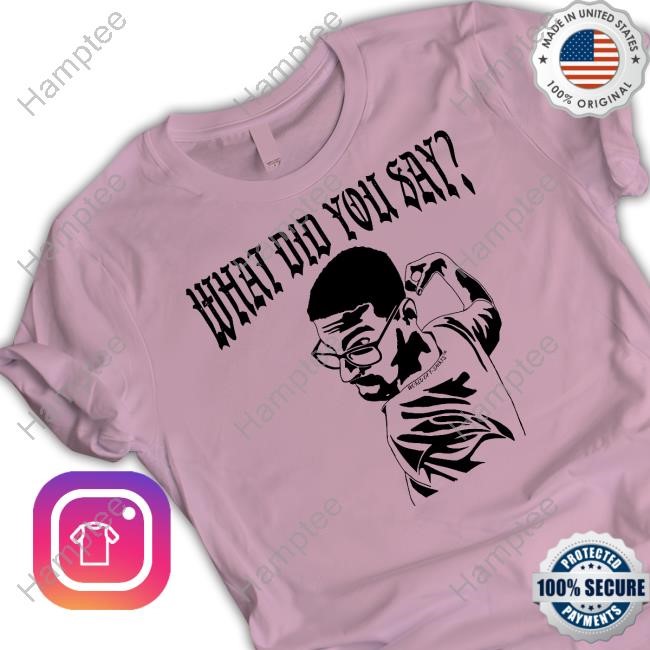 World Of T-Shirts Merch Store What Did You Say Shirt, Hoodie, Sweatshirt