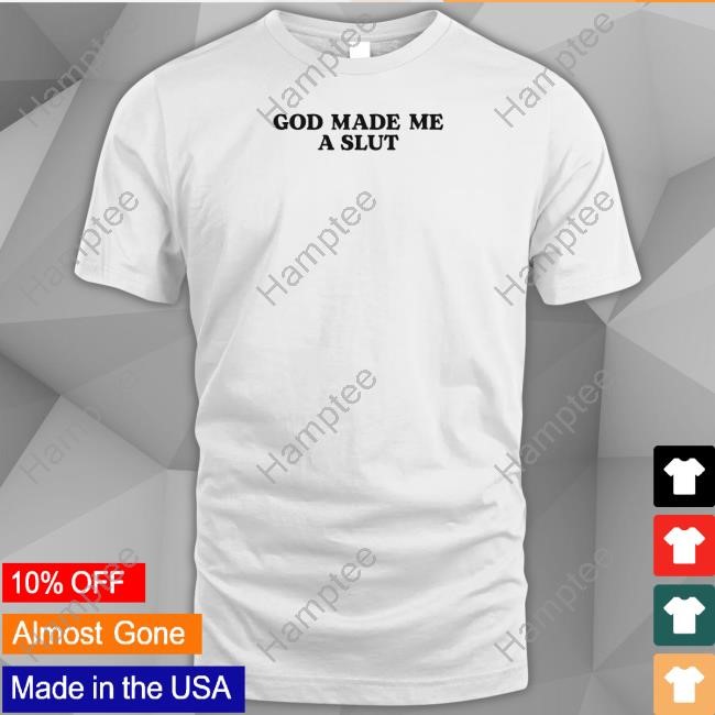 God Made Me A Slut Shirt