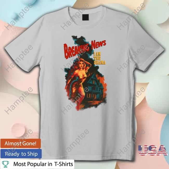 https://teeshirtnow.com/campaign/breaking-news-i-am-the-drama-tee-shirt