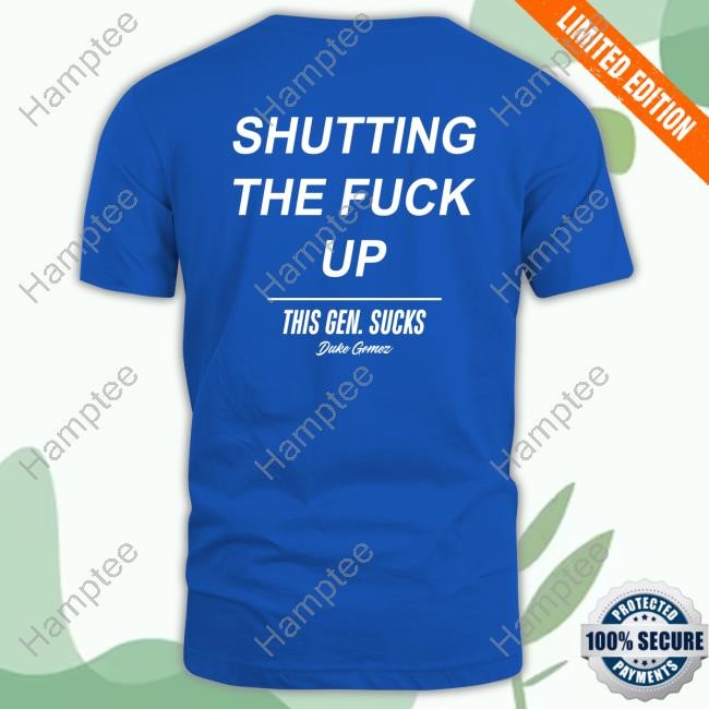 Duke Gomez This Gen Sucks Legalize Shutting The Fuck Up Tee