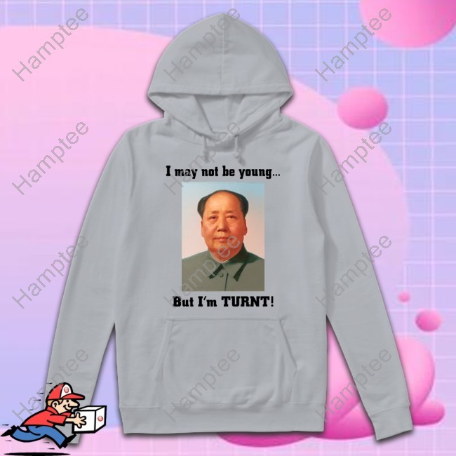 I May Not Be Young But I'm Turnt Mao Long Sleeve Shirt