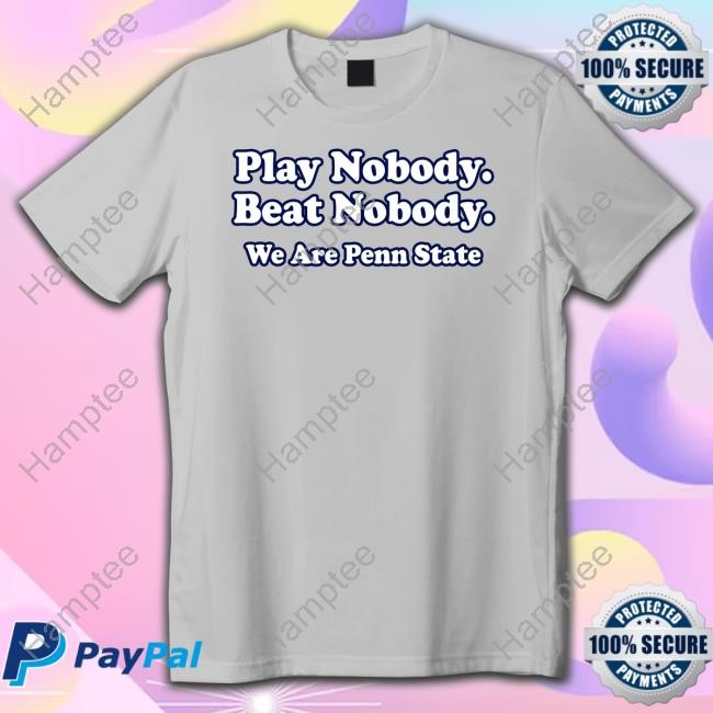 Play Nobody Beat Nobody We Are Penn State New Shirt