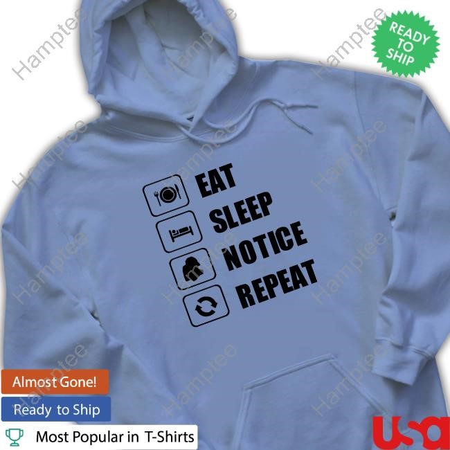 Eat Sleep Notice Repeat Sweatshirt Eat Sleep Notice Repeat Sweatshirt