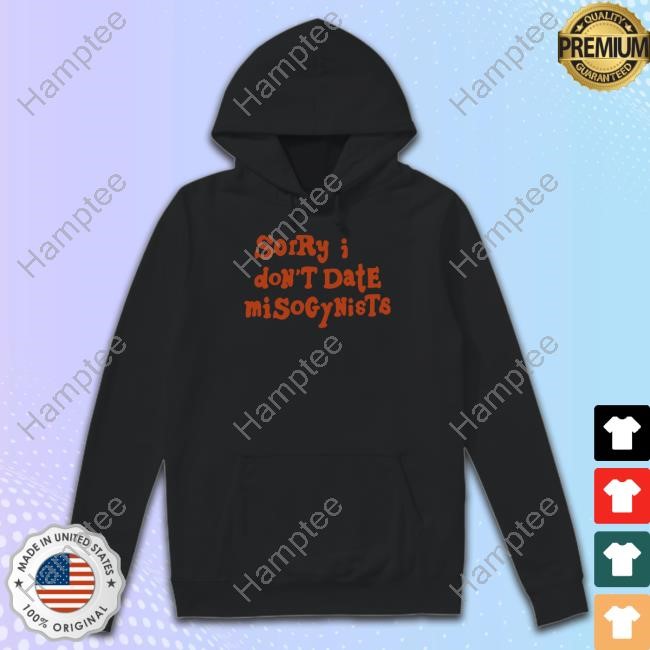 Sorry I Don't Date Misogynists T Shirt