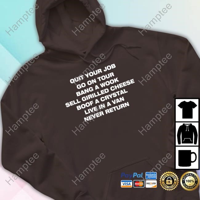 Quit Your Job Go On Tour Bang A Wook Sell Grilled Cheese Boof A Crystal Live In A Van Never Return Long Sleeve T Shirt