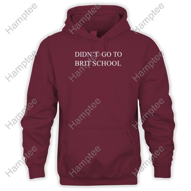Didn't Go To Brit School T-Shirt Didn't Go To Brit School T-Shirt