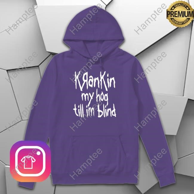 Krankin My Hog Till Im Blind Sweatshirt