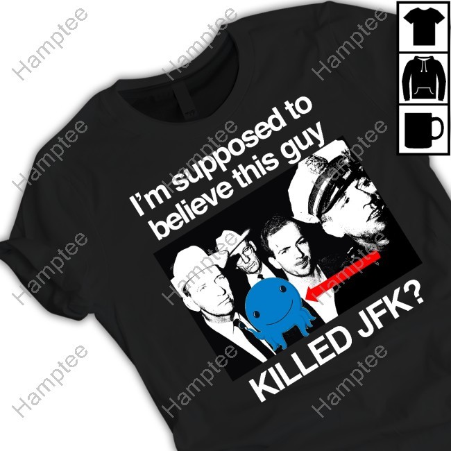 https://chisatee.com/campaign/classy-shirts-im-supposed-to-believe-this-guy-killed-jfk-shirt